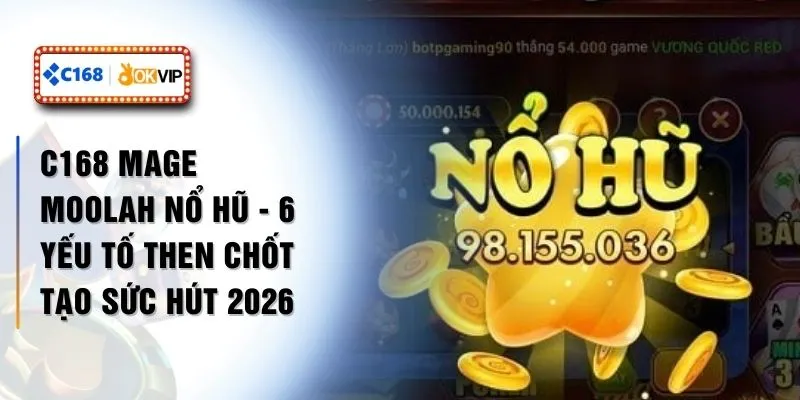 C168 Mage Moolah Nổ Hũ - 6 Yếu Tố Then Chốt Tạo Sức Hút 2026