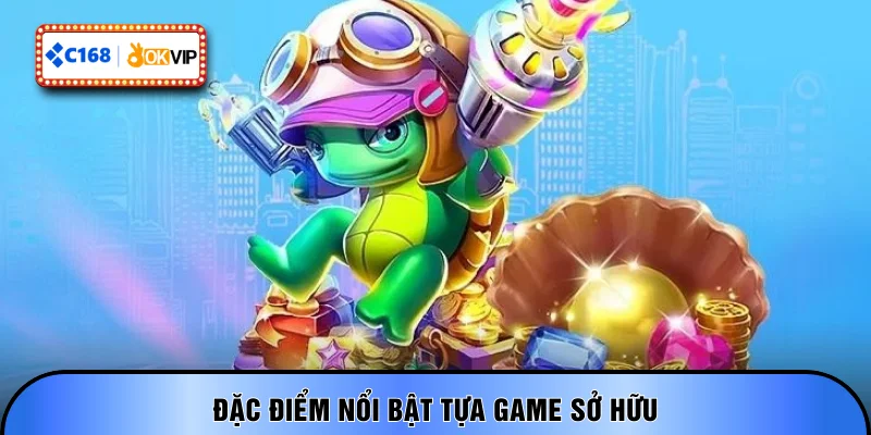 Đặc điểm nổi bật tựa game sở hữu
