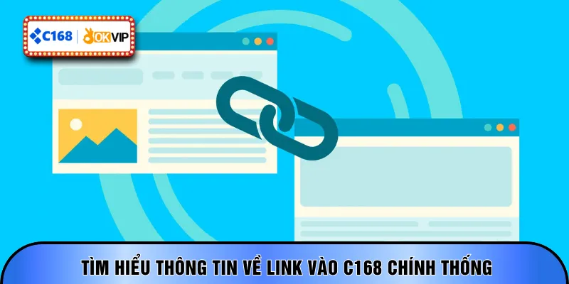 Tìm hiểu thông tin về link vào C168 chính thống